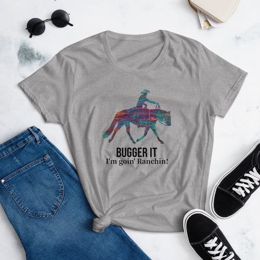 Bugger it - I'm goin Ranchin - Women's short sleeve t-shirt